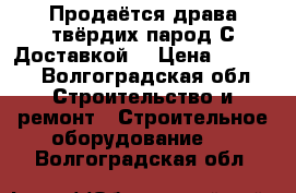 Продаётся драва твёрдих парод С Доставкой  › Цена ­ 1 800 - Волгоградская обл. Строительство и ремонт » Строительное оборудование   . Волгоградская обл.